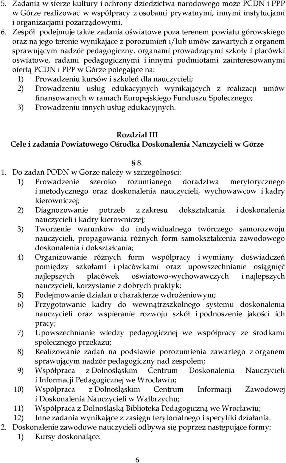 prowadzącymi szkoły i placówki oświatowe, radami pedagogicznymi i innymi podmiotami zainteresowanymi ofertą PCDN i PPP w Górze polegające na: 1) Prowadzeniu kursów i szkoleń dla nauczycieli; 2)