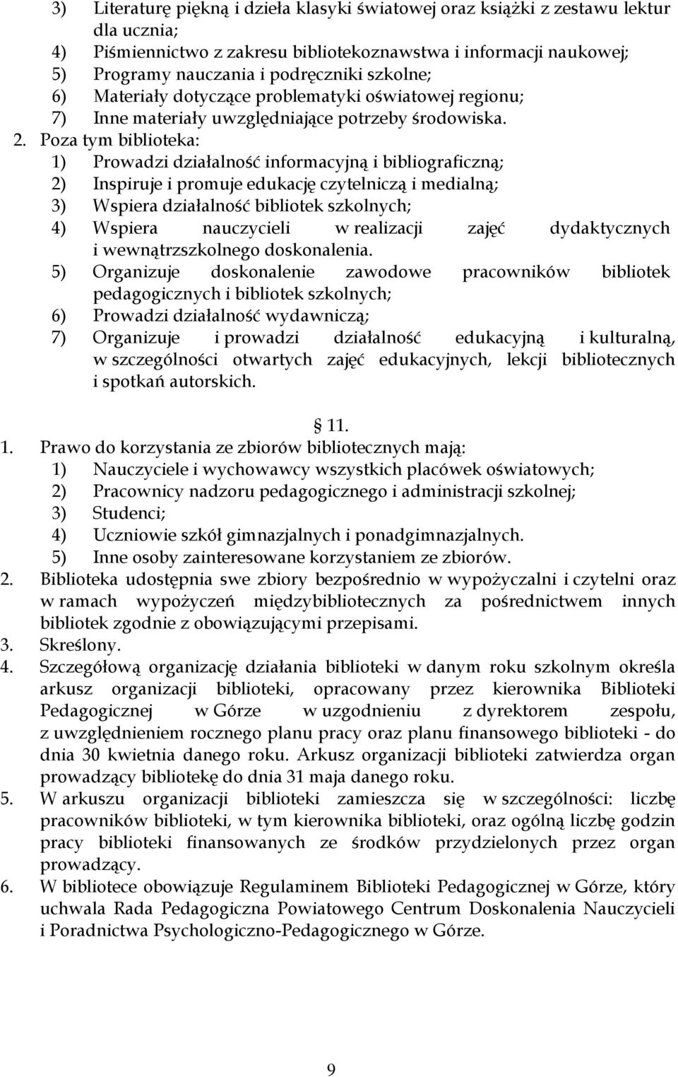 Poza tym biblioteka: 1) Prowadzi działalność informacyjną i bibliograficzną; 2) Inspiruje i promuje edukację czytelniczą i medialną; 3) Wspiera działalność bibliotek szkolnych; 4) Wspiera nauczycieli