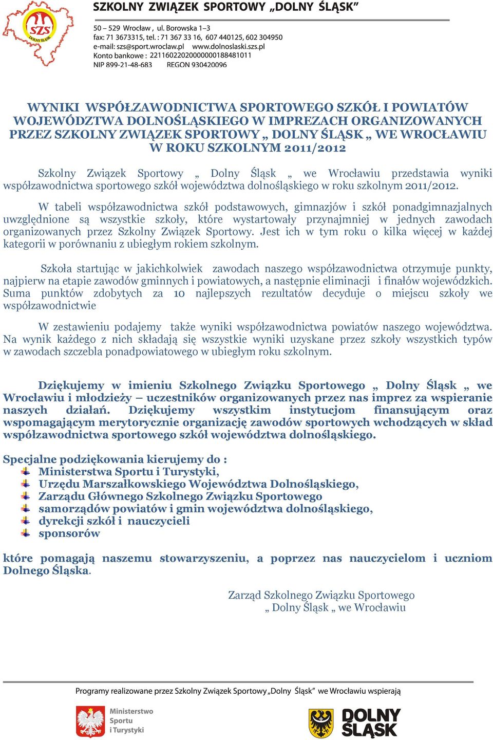 W tabeli współzawodnictwa szkół podstawowych, gimnazjów i szkół ponadgimnazjalnych uwzględnione są wszystkie szkoły, które wystartowały przynajmniej w jednych zawodach organizowanych przez Szkolny