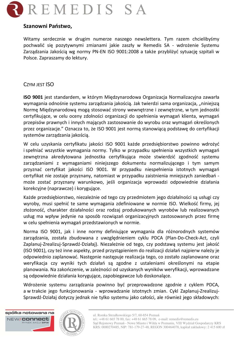 Zapraszamy do lektury. CZYM JEST ISO ISO 9001 jest standardem, w którym Międzynarodowa Organizacja Normalizacyjna zawarła wymagania odnośnie systemu zarządzania jakością.