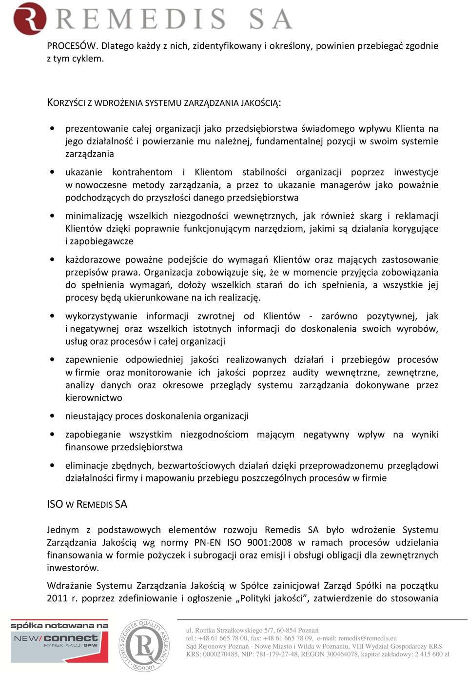 pozycji w swoim systemie zarządzania ukazanie kontrahentom i Klientom stabilności organizacji poprzez inwestycje w nowoczesne metody zarządzania, a przez to ukazanie managerów jako poważnie