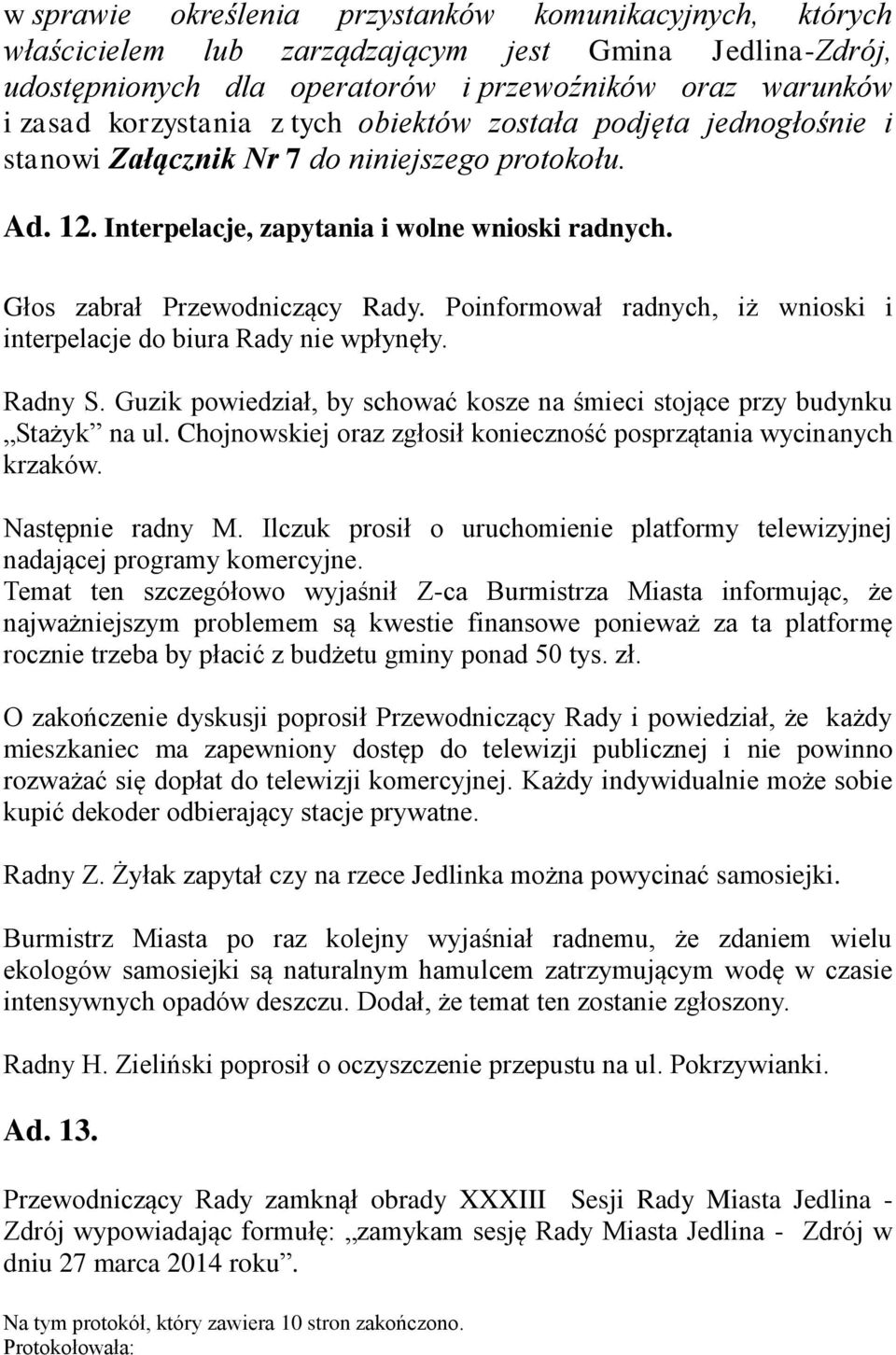 Poinformował radnych, iż wnioski i interpelacje do biura Rady nie wpłynęły. Radny S. Guzik powiedział, by schować kosze na śmieci stojące przy budynku Stażyk na ul.