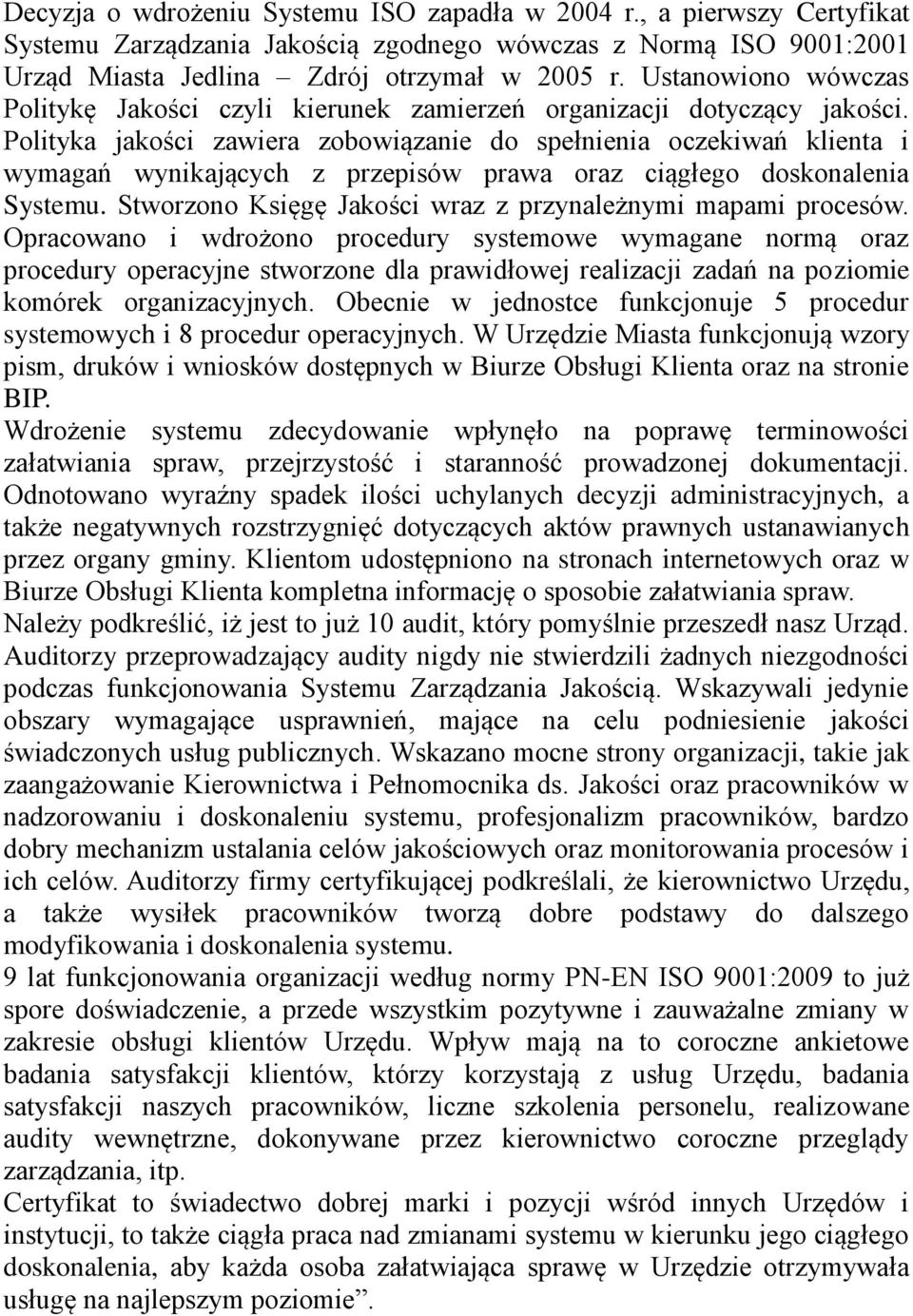 Polityka jakości zawiera zobowiązanie do spełnienia oczekiwań klienta i wymagań wynikających z przepisów prawa oraz ciągłego doskonalenia Systemu.