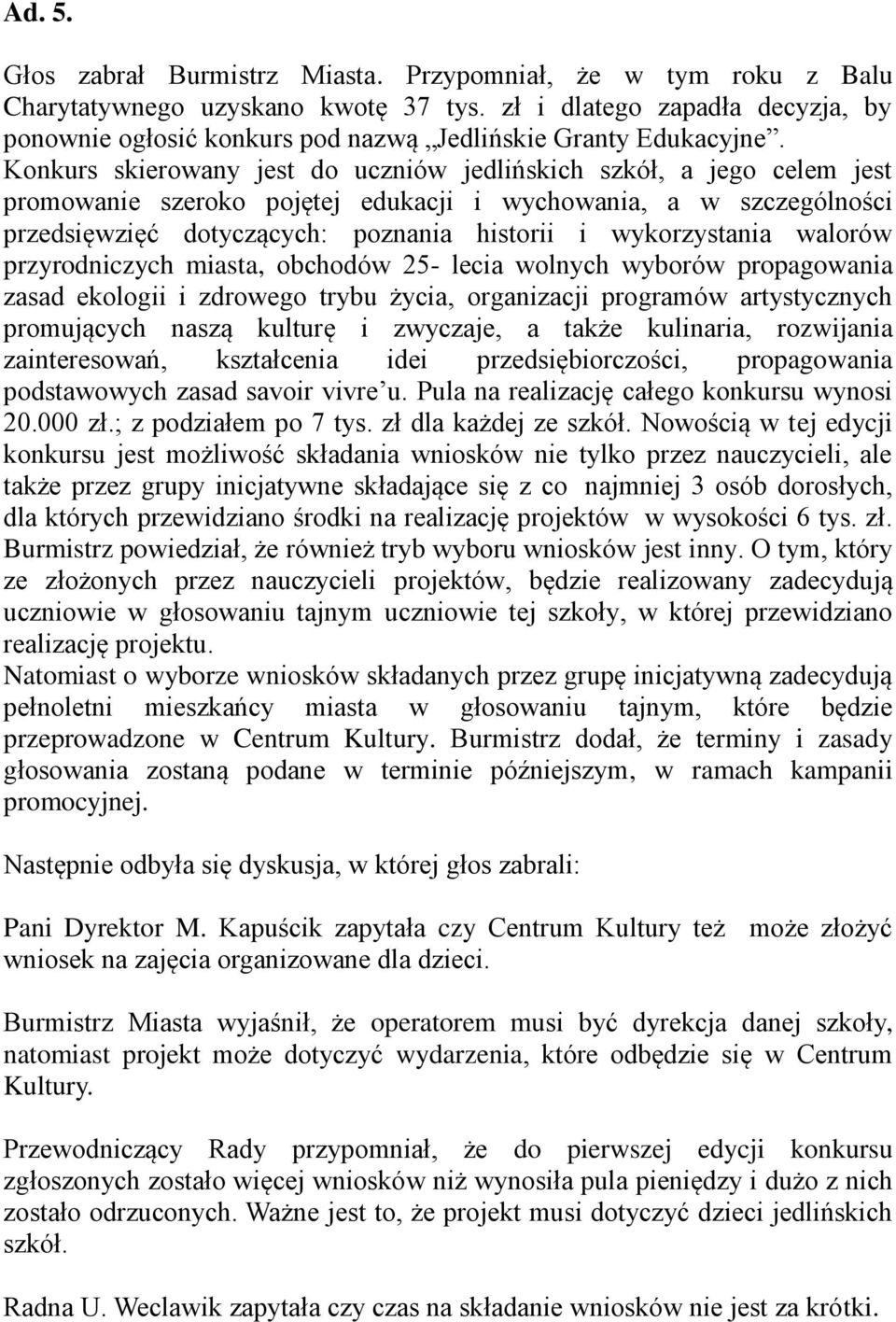 Konkurs skierowany jest do uczniów jedlińskich szkół, a jego celem jest promowanie szeroko pojętej edukacji i wychowania, a w szczególności przedsięwzięć dotyczących: poznania historii i