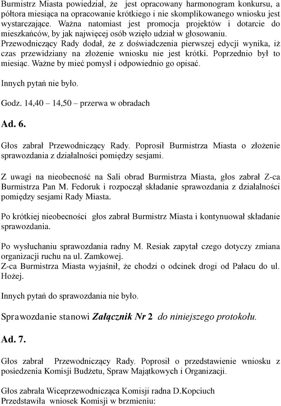 Przewodniczący Rady dodał, że z doświadczenia pierwszej edycji wynika, iż czas przewidziany na złożenie wniosku nie jest krótki. Poprzednio był to miesiąc.