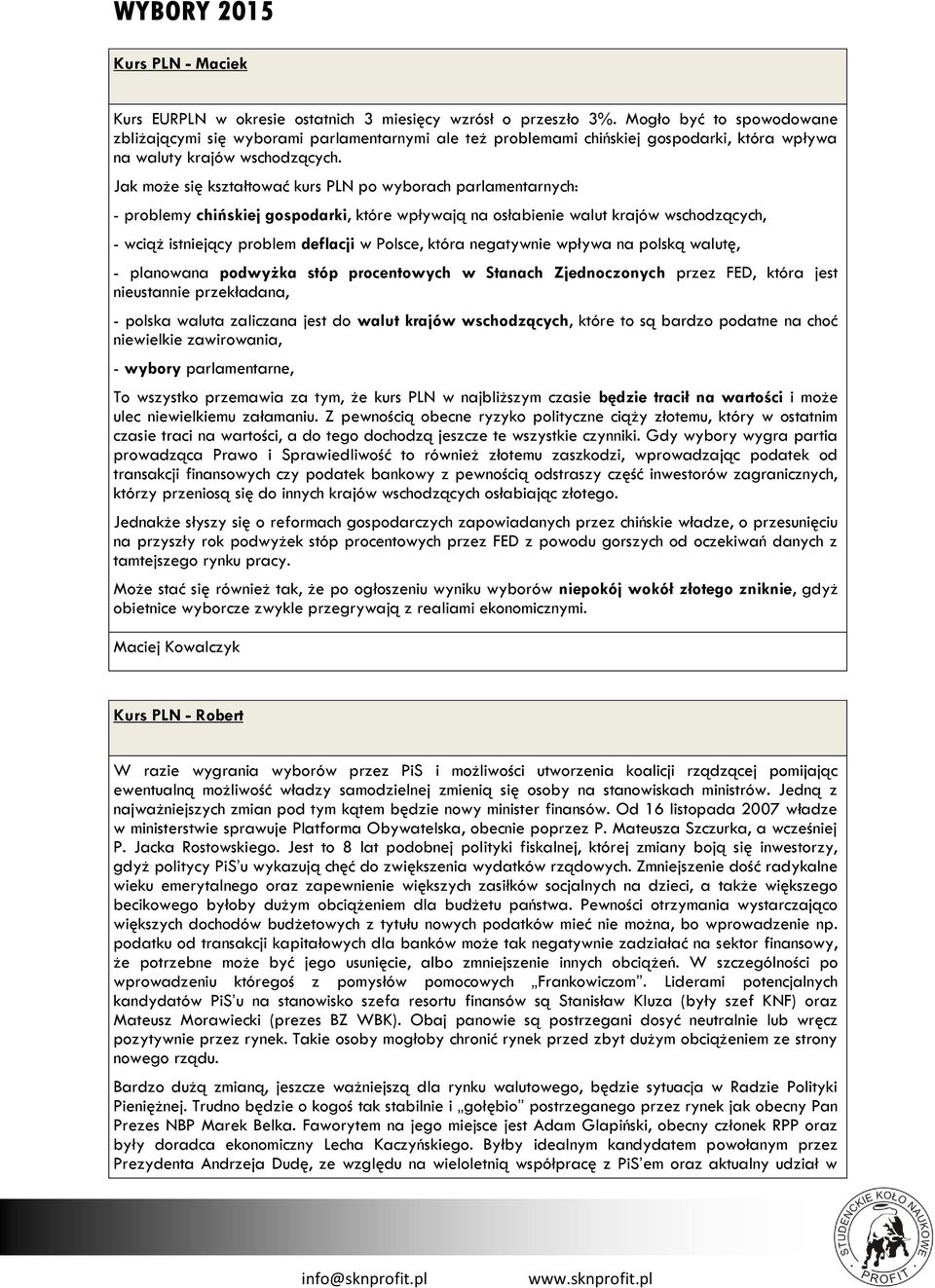 Jak może się kształtować kurs PLN po wyborach parlamentarnych: - problemy chińskiej gospodarki, które wpływają na osłabienie walut krajów wschodzących, - wciąż istniejący problem deflacji w Polsce,