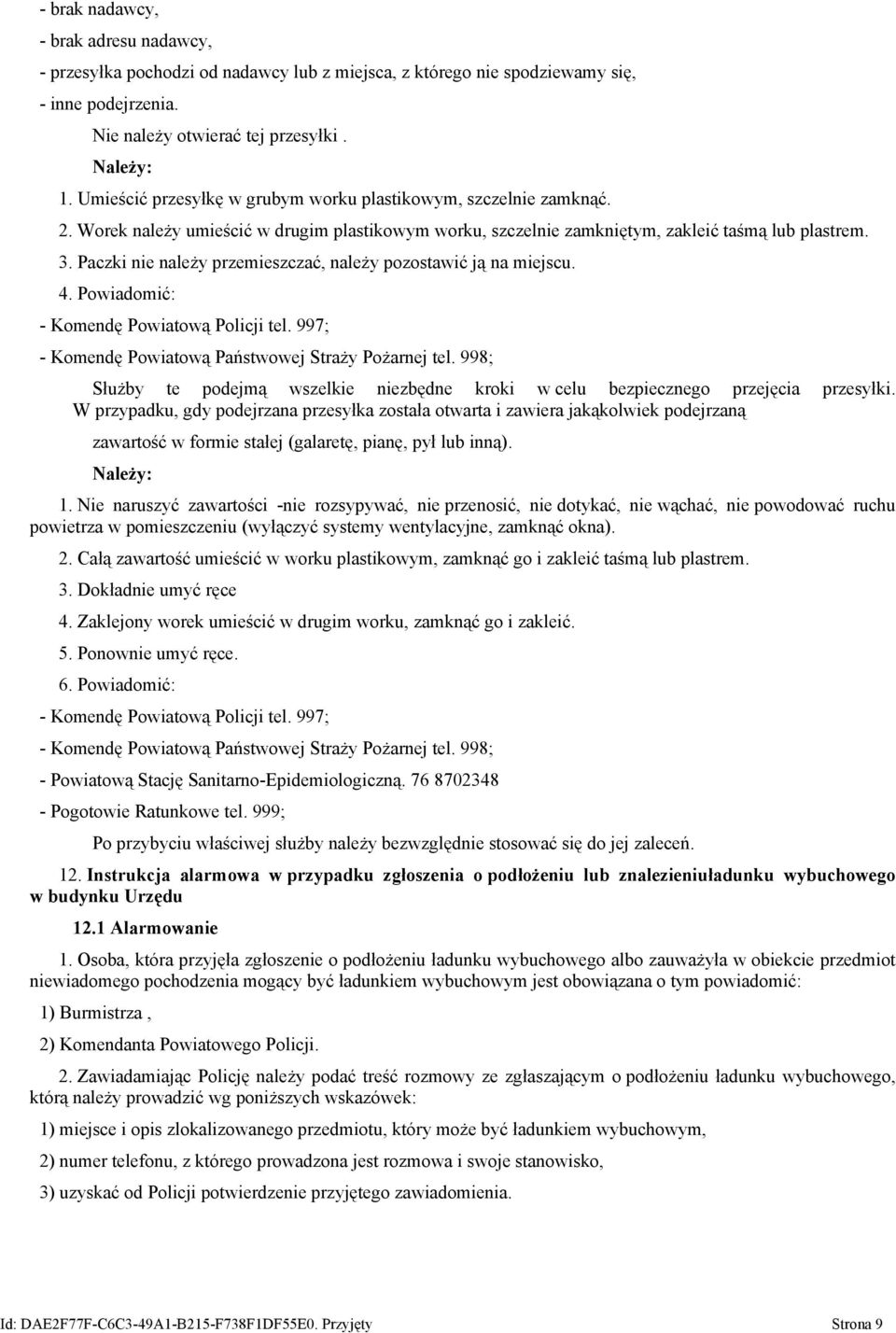 Paczki nie należy przemieszczać, należy pozostawić ją na miejscu. 4. Powiadomić: - Komendę Powiatową Policji tel. 997; - Komendę Powiatową Państwowej Straży Pożarnej tel.