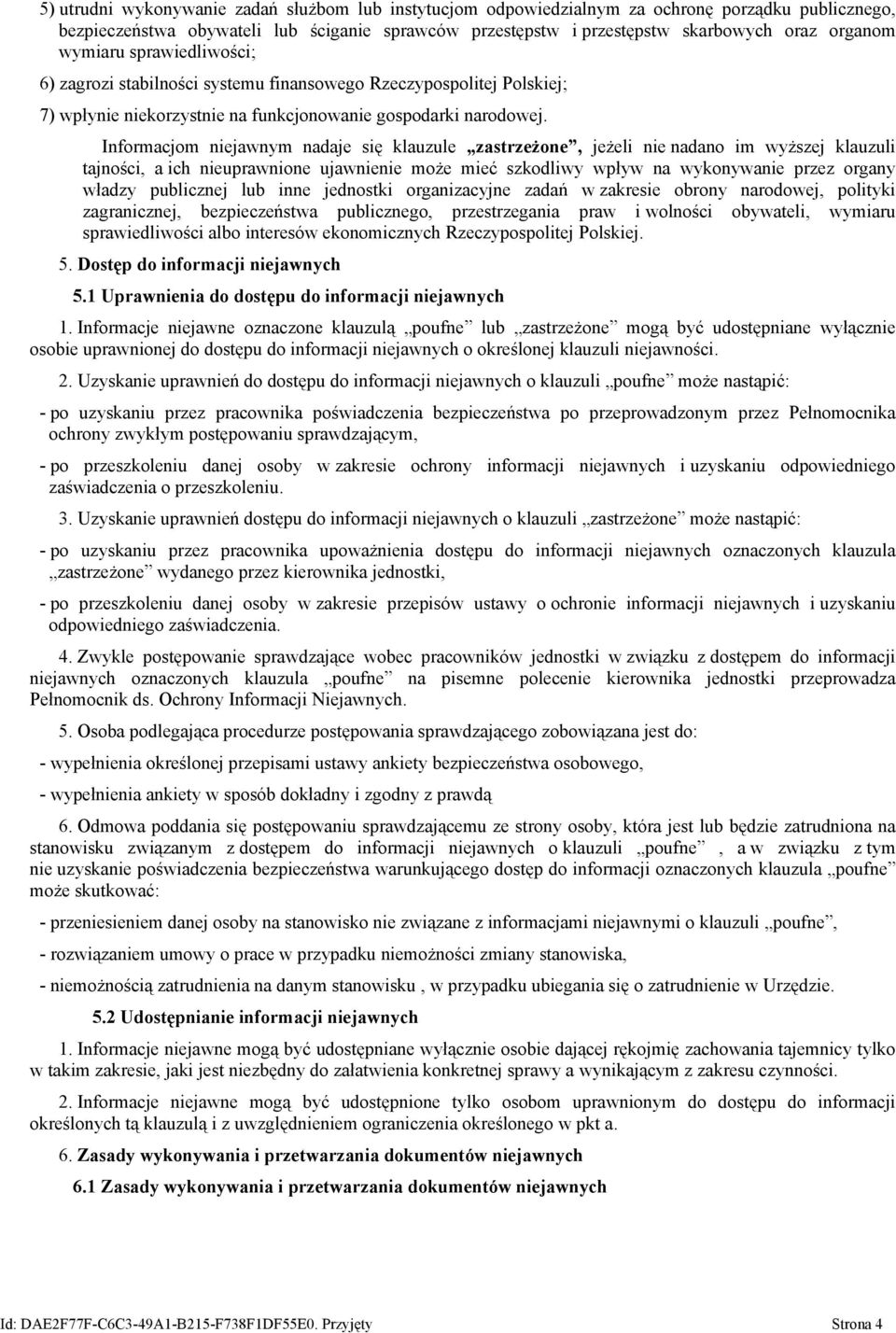 Informacjom niejawnym nadaje się klauzule zastrzeżone, jeżeli nie nadano im wyższej klauzuli tajności, a ich nieuprawnione ujawnienie może mieć szkodliwy wpływ na wykonywanie przez organy władzy