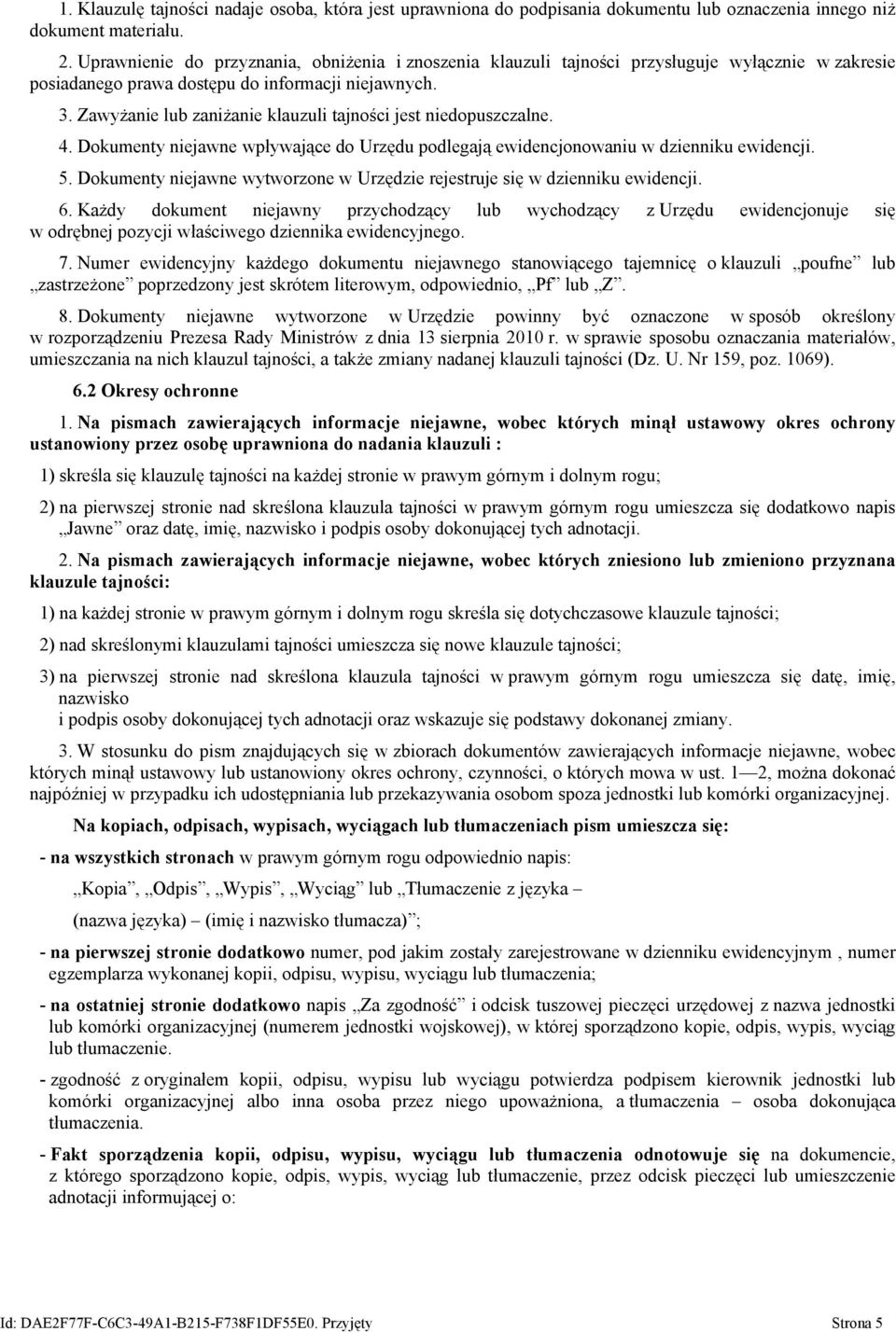 Zawyżanie lub zaniżanie klauzuli tajności jest niedopuszczalne. 4. Dokumenty niejawne wpływające do Urzędu podlegają ewidencjonowaniu w dzienniku ewidencji. 5.