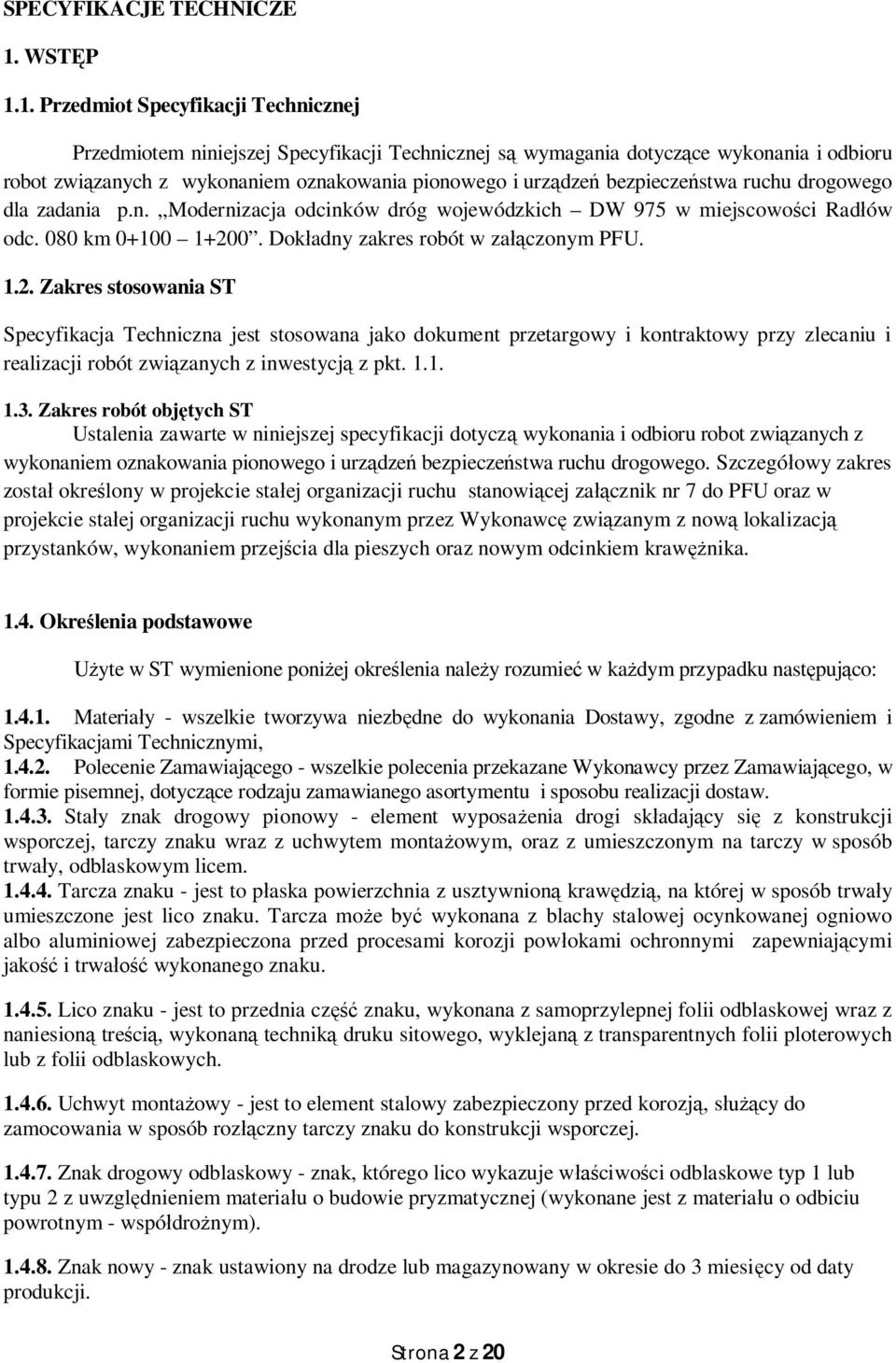 1. Przedmiot Specyfikacji Technicznej Przedmiotem niniejszej Specyfikacji Technicznej są wymagania dotyczące wykonania i odbioru robot związanych z wykonaniem oznakowania pionowego i urządzeń