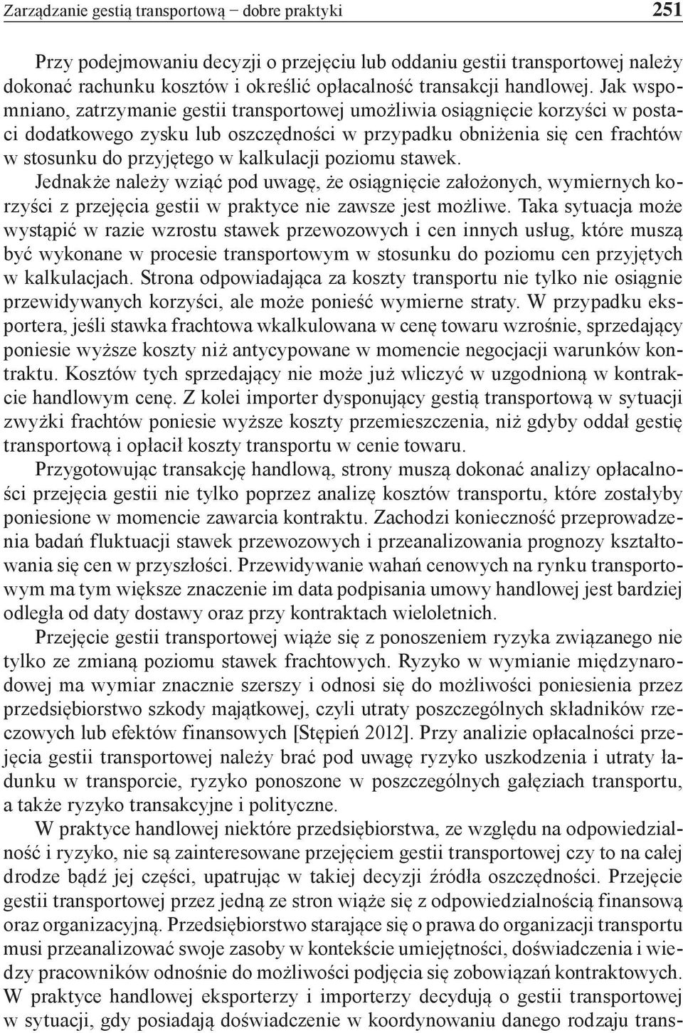 kalkulacji poziomu stawek. Jednakże należy wziąć pod uwagę, że osiągnięcie założonych, wymiernych korzyści z przejęcia gestii w praktyce nie zawsze jest możliwe.