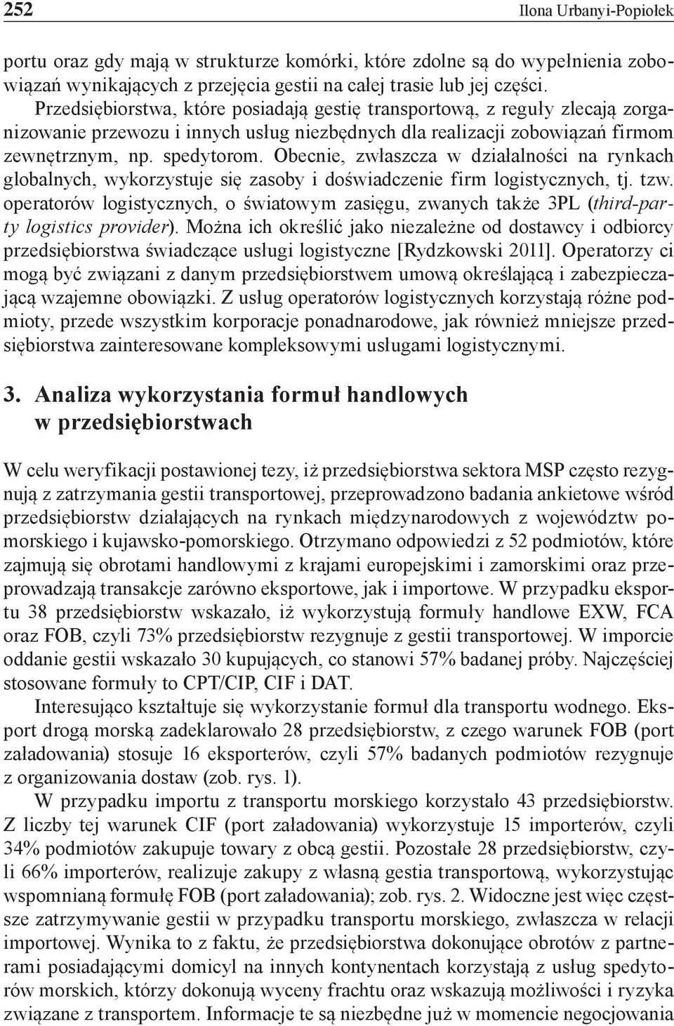 Obecnie, zwłaszcza w działalności na rynkach globalnych, wykorzystuje się zasoby i doświadczenie firm logistycznych, tj. tzw.