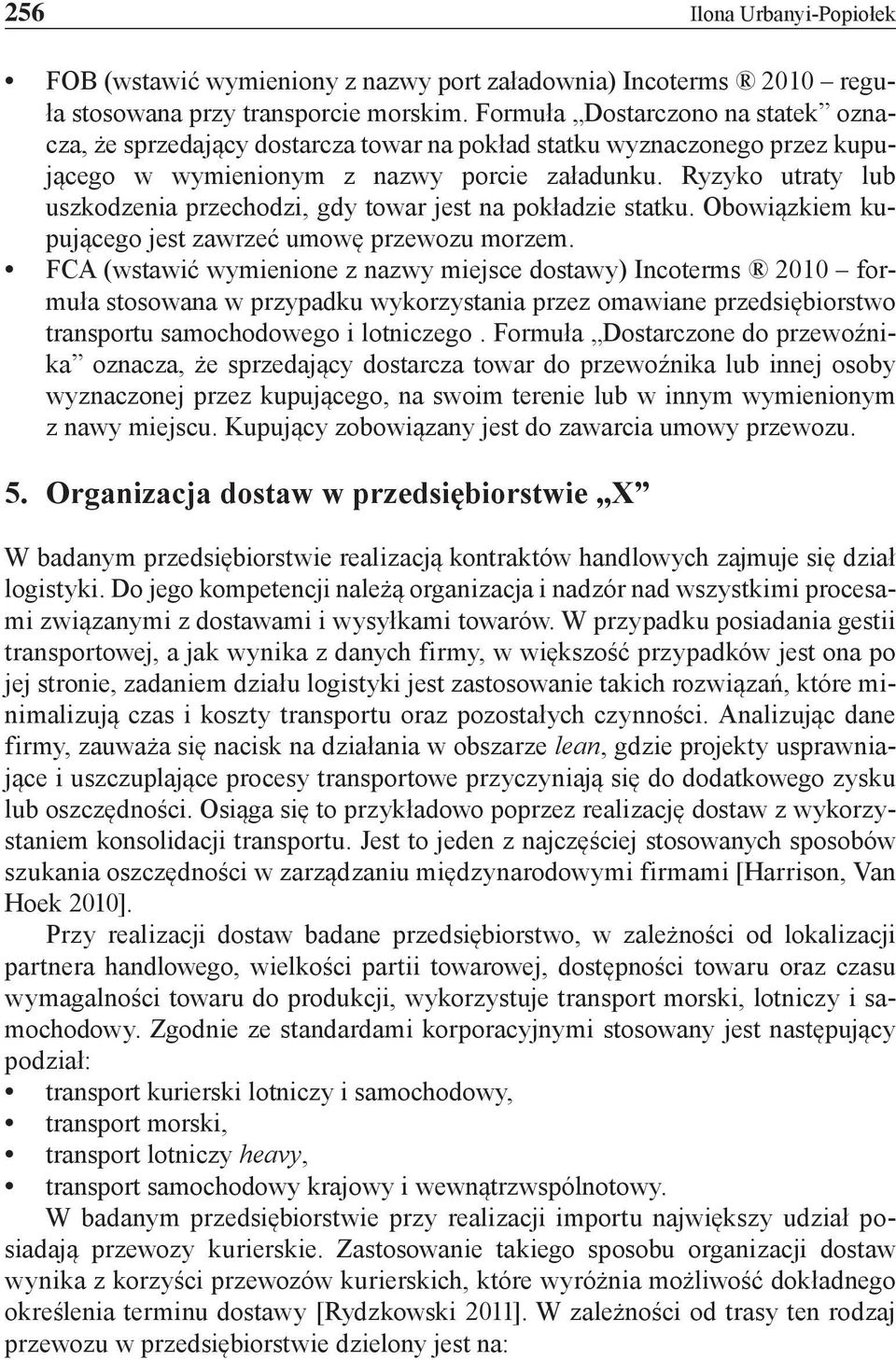 Ryzyko utraty lub uszkodzenia przechodzi, gdy towar jest na pokładzie statku. Obowiązkiem kupującego jest zawrzeć umowę przewozu morzem.