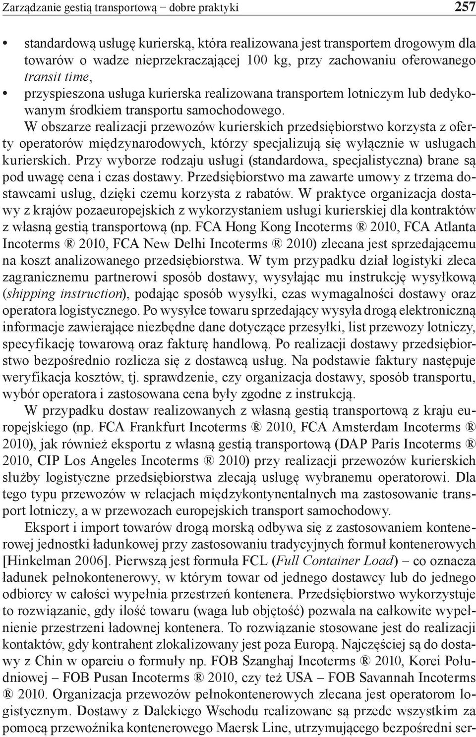 W obszarze realizacji przewozów kurierskich przedsiębiorstwo korzysta z oferty operatorów międzynarodowych, którzy specjalizują się wyłącznie w usługach kurierskich.