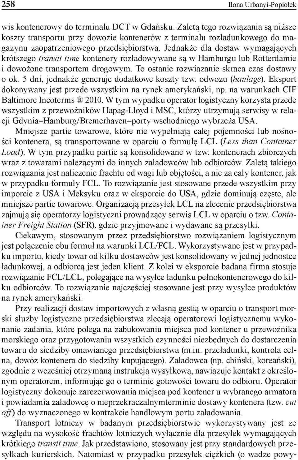 Jednakże dla dostaw wymagających krótszego transit time kontenery rozładowywane są w Hamburgu lub Rotterdamie i dowożone transportem drogowym. To ostanie rozwiązanie skraca czas dostawy o ok.