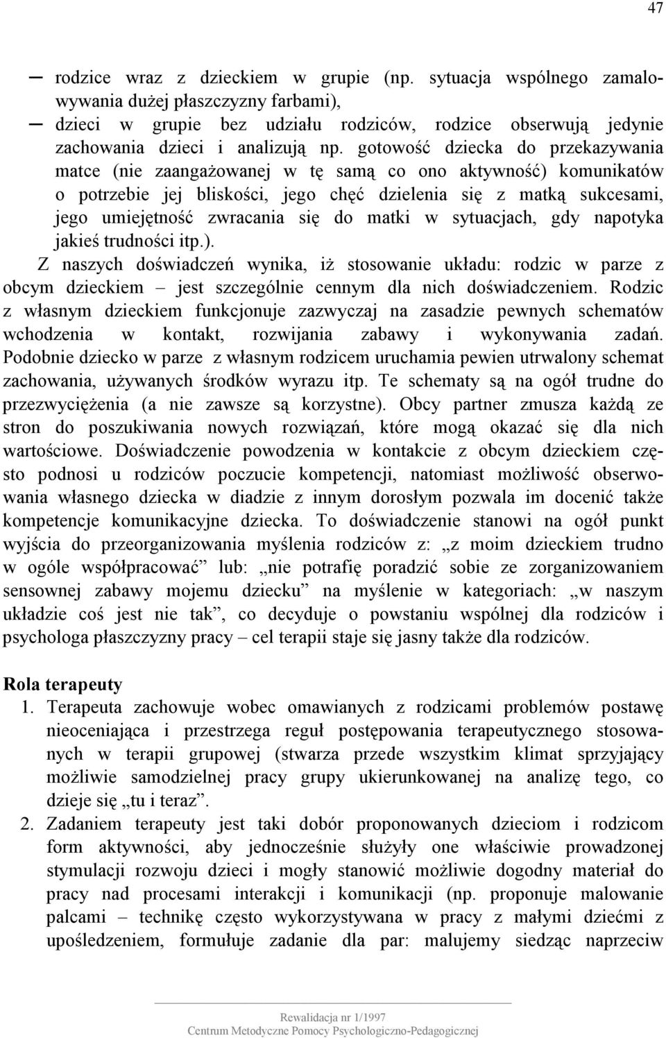 do matki w sytuacjach, gdy napotyka jakieś trudności itp.). Z naszych doświadczeń wynika, iż stosowanie układu: rodzic w parze z obcym dzieckiem jest szczególnie cennym dla nich doświadczeniem.