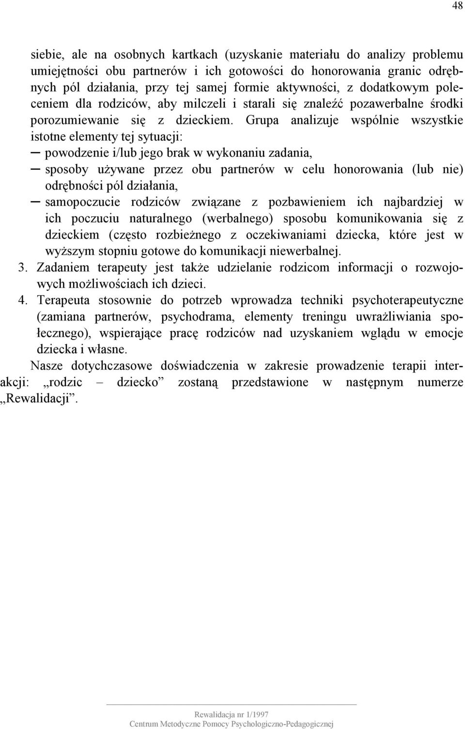 Grupa analizuje wspólnie wszystkie istotne elementy tej sytuacji: powodzenie i/lub jego brak w wykonaniu zadania, sposoby używane przez obu partnerów w celu honorowania (lub nie) odrębności pól