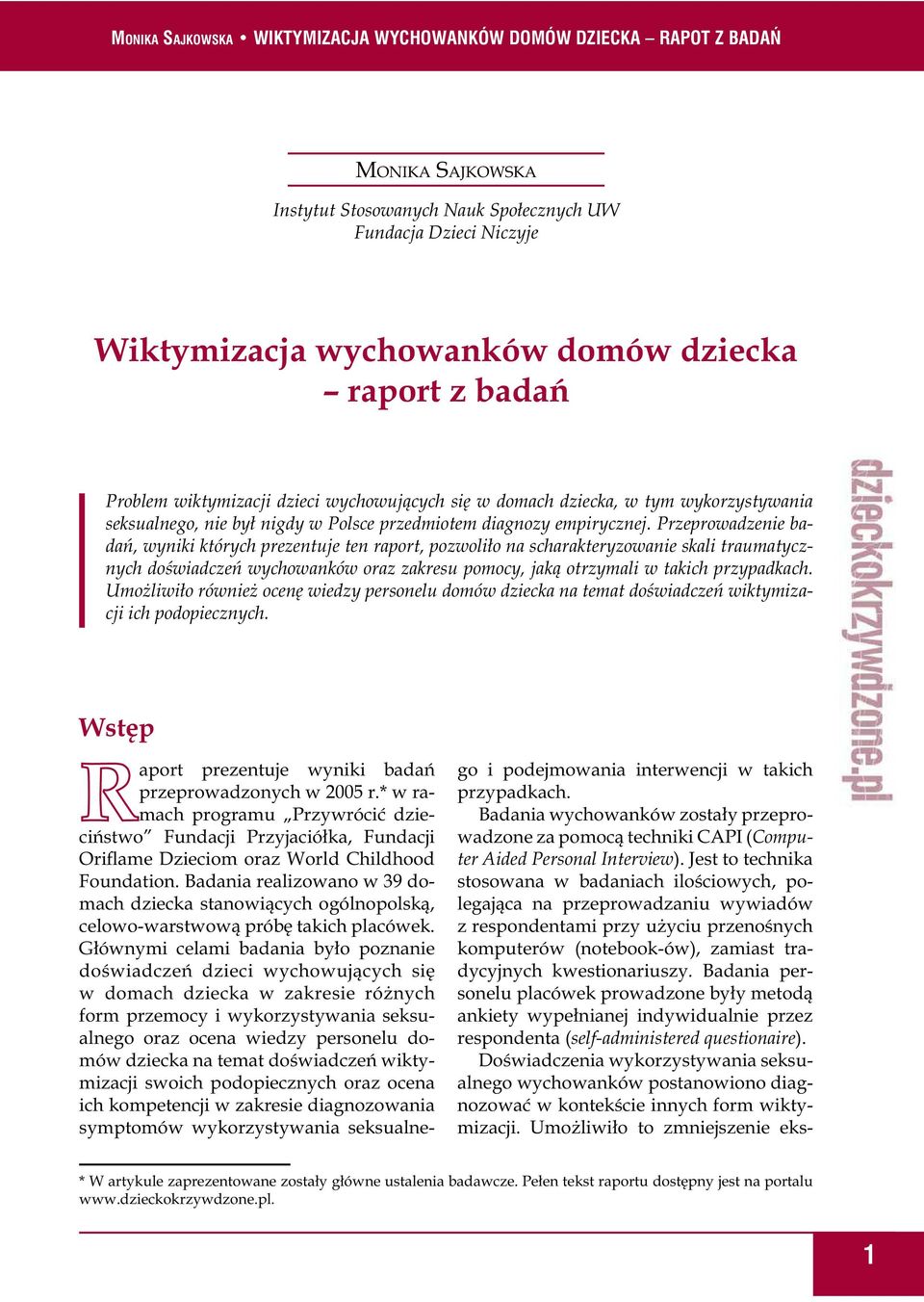 Przeprowadzenie badań, wyniki których prezentuje ten raport, pozwoliło na scharakteryzowanie skali traumatycznych doświadczeń wychowanków oraz zakresu pomocy, jaką otrzymali w takich przypadkach.