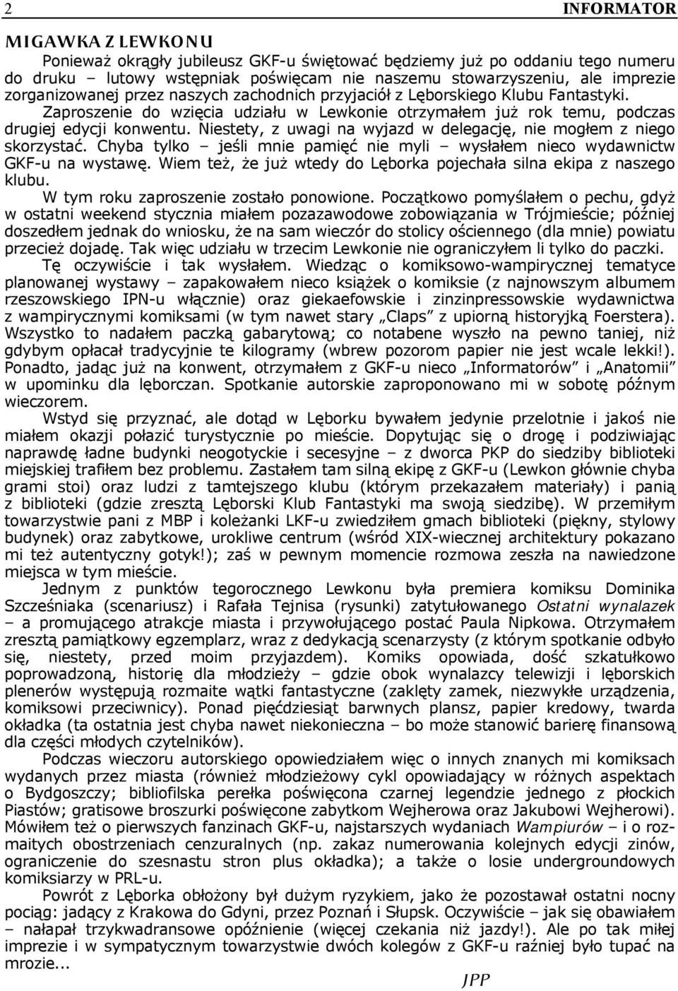 Niestety, z uwagi na wyjazd w delegację, nie mogłem z niego skorzystać. Chyba tylko jeśli mnie pamięć nie myli wysłałem nieco wydawnictw GKF-u na wystawę.