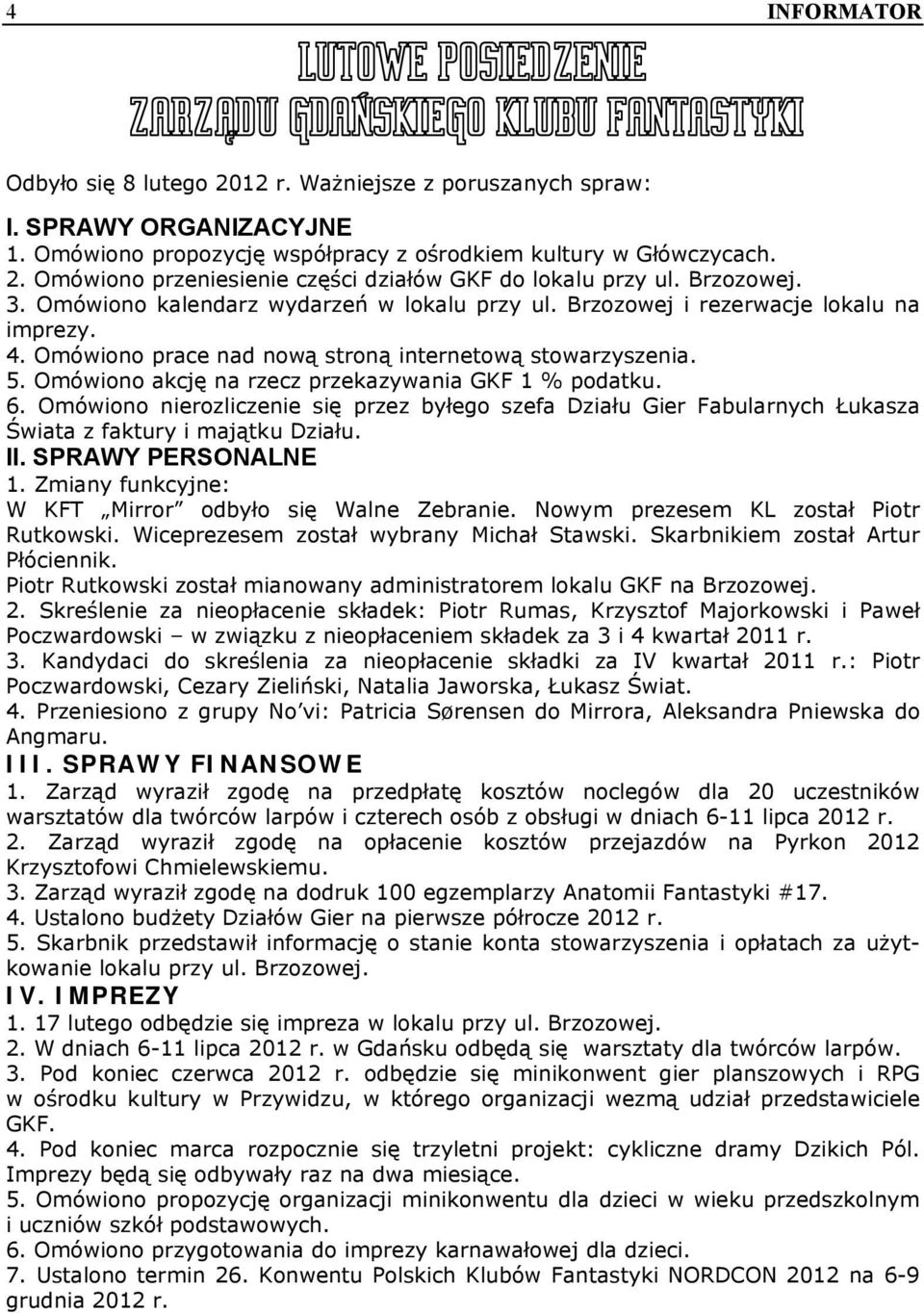 Omówiono akcję na rzecz przekazywania GKF 1 % podatku. 6. Omówiono nierozliczenie się przez byłego szefa Działu Gier Fabularnych Łukasza Świata z faktury i majątku Działu. II. SPRAWY PERSONALNE 1.