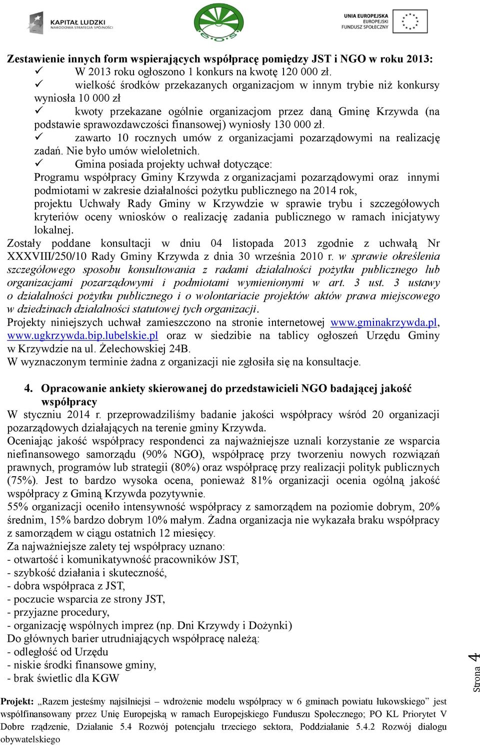 wyniosły 130 000 zł. zawarto 10 rocznych umów z organizacjami pozarządowymi na realizację zadań. Nie było umów wieloletnich.