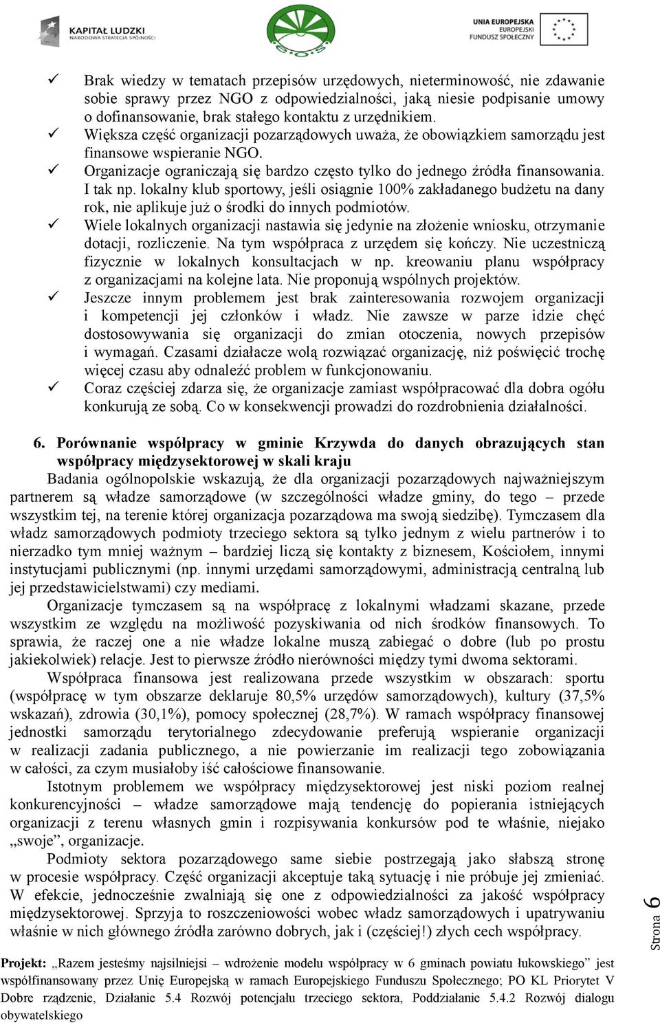 I tak np. lokalny klub sportowy, jeśli osiągnie 100% zakładanego budżetu na dany rok, nie aplikuje już o środki do innych podmiotów.