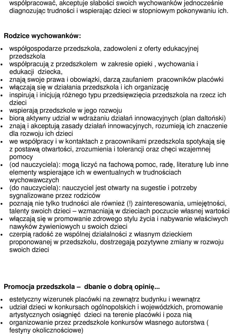 obowiązki, darzą zaufaniem pracowników placówki włączają się w działania przedszkola i ich organizację inspirują i inicjują różnego typu przedsięwzięcia przedszkola na rzecz ich dzieci wspierają