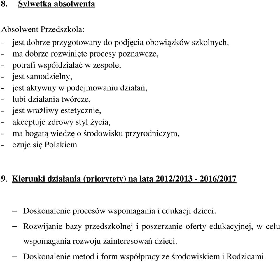 wiedzę o środowisku przyrodniczym, - czuje się Polakiem 9. Kierunki działania (priorytety) na lata 2012/2013-2016/2017 Doskonalenie procesów wspomagania i edukacji dzieci.