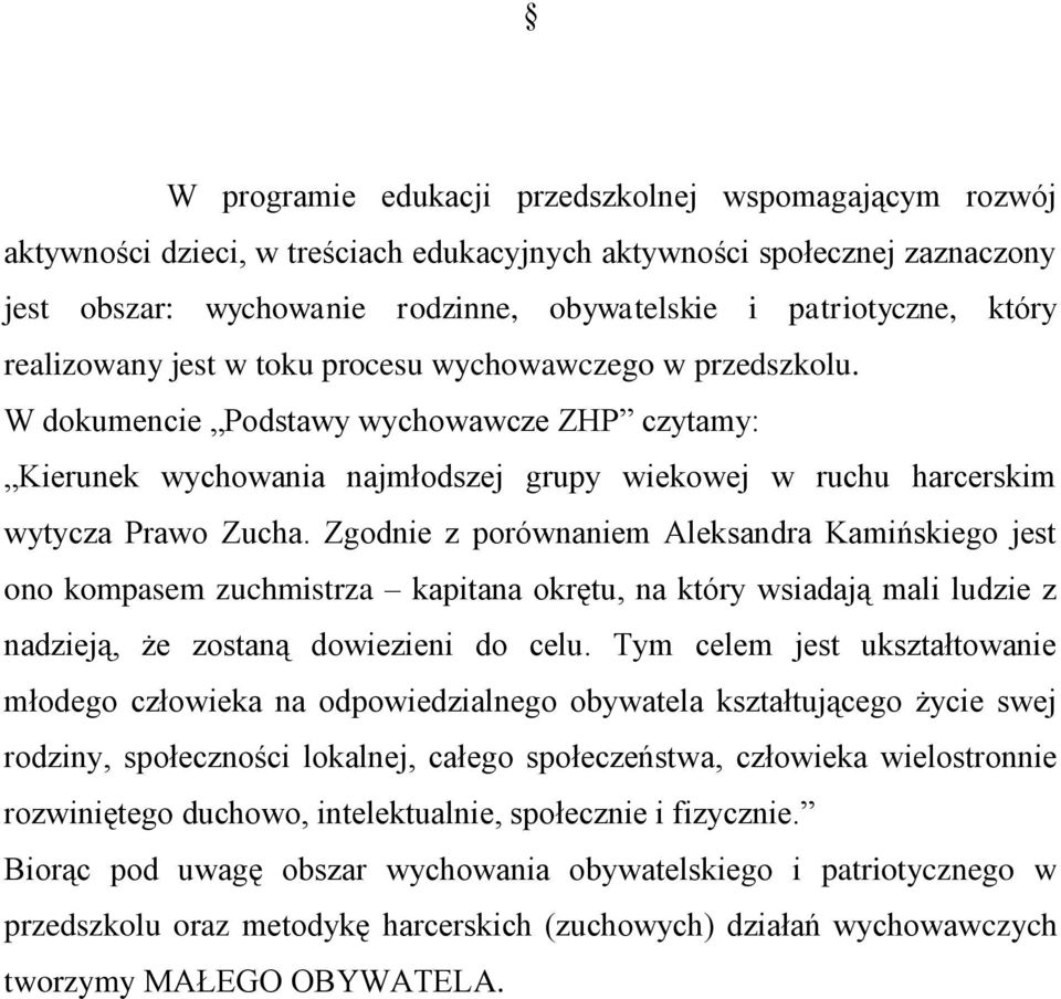 Zgodnie z porównaniem Aleksandra Kamińskiego jest ono kompasem zuchmistrza kapitana okrętu, na który wsiadają mali ludzie z nadzieją, że zostaną dowiezieni do celu.