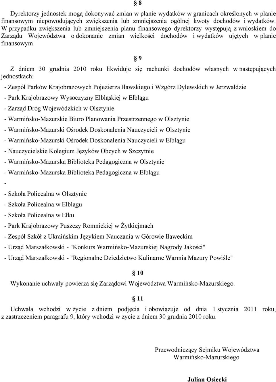 9 Z dniem 30 grudnia 2010 roku likwiduje się rachunki dochodów własnych w następujących jednostkach: - Zespół Parków Krajobrazowych Pojezierza Iławskiego i Wzgórz Dylewskich w Jerzwałdzie - Park