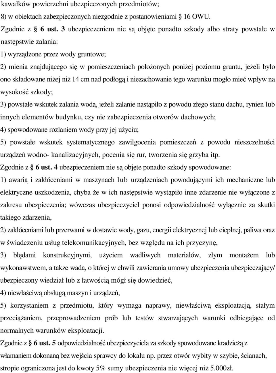 gruntu, jeżeli było ono składowane niżej niż 14 cm nad podłogą i niezachowanie tego warunku mogło mieć wpływ na wysokość szkody; 3) powstałe wskutek zalania wodą, jeżeli zalanie nastąpiło z powodu