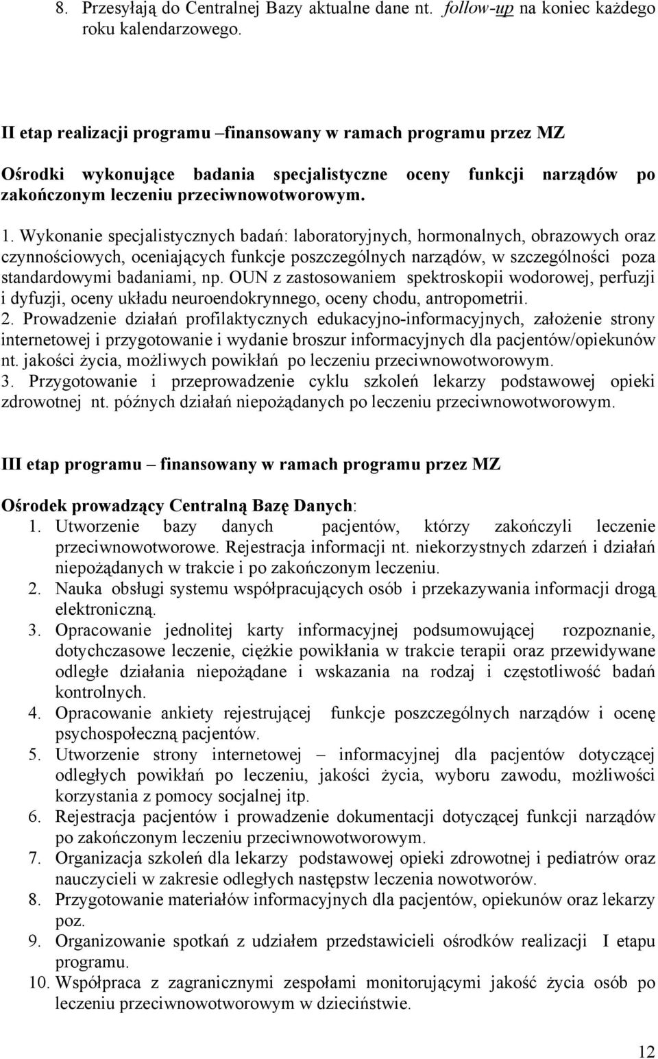 Wykonanie specjalistycznych badań: laboratoryjnych, hormonalnych, obrazowych oraz czynnościowych, oceniających funkcje poszczególnych narządów, w szczególności poza standardowymi badaniami, np.