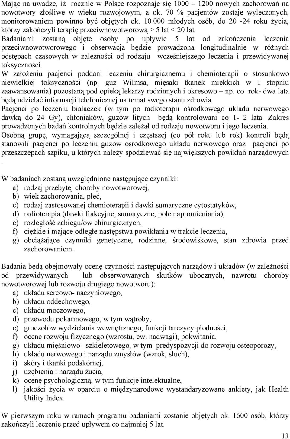 Badaniami zostaną objęte osoby po upływie 5 lat od zakończenia leczenia przeciwnowotworowego i obserwacja będzie prowadzona longitudinalnie w różnych odstępach czasowych w zależności od rodzaju