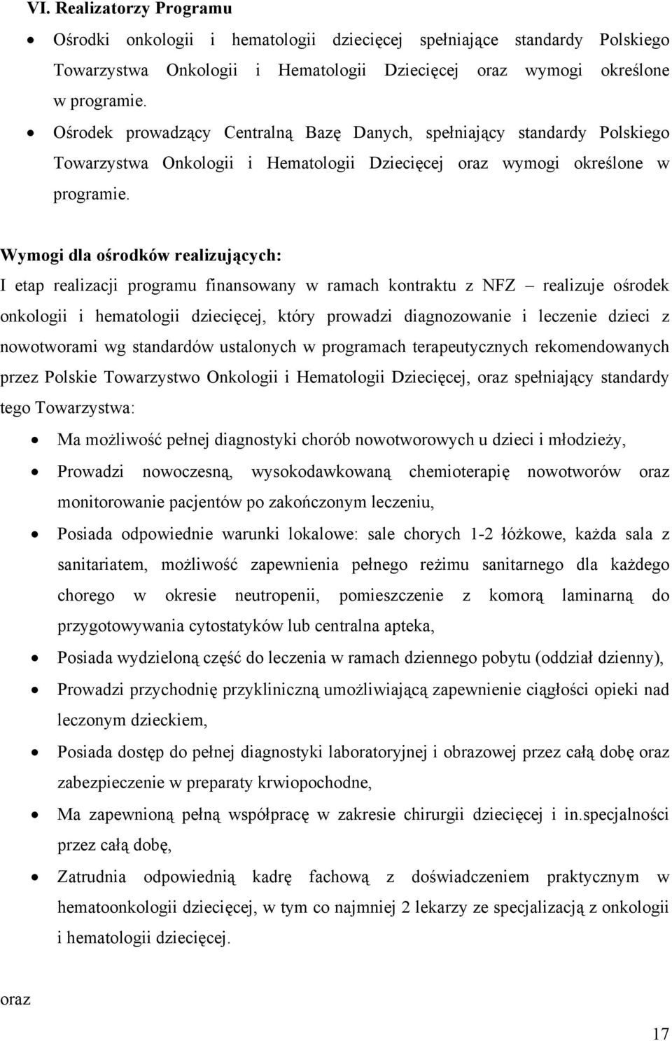 Wymogi dla ośrodków realizujących: I etap realizacji programu finansowany w ramach kontraktu z NFZ realizuje ośrodek onkologii i hematologii dziecięcej, który prowadzi diagnozowanie i leczenie dzieci