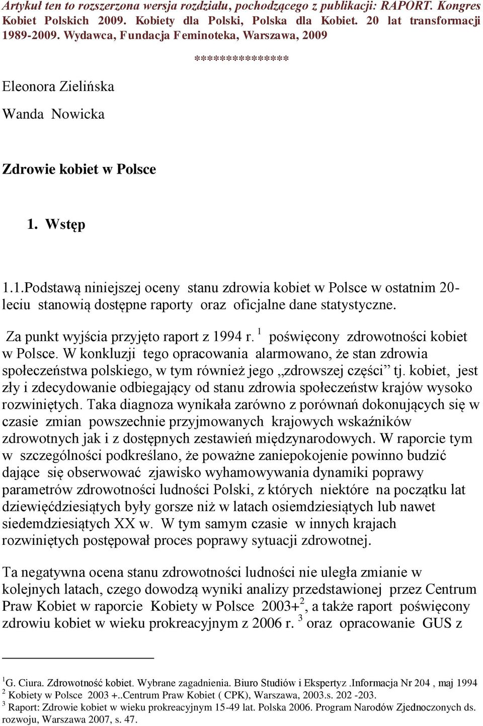 Wstęp 1.1.Podstawą niniejszej oceny stanu zdrowia kobiet w Polsce w ostatnim 20- leciu stanowią dostępne raporty oraz oficjalne dane statystyczne. Za punkt wyjścia przyjęto raport z 1994 r.