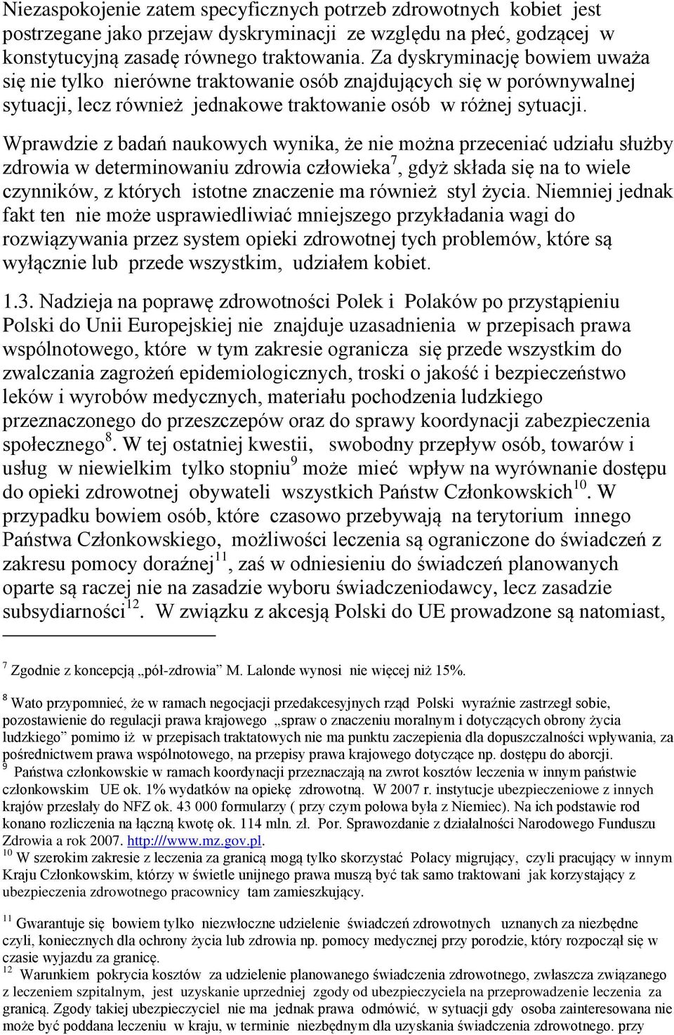 Wprawdzie z badań naukowych wynika, że nie można przeceniać udziału służby zdrowia w determinowaniu zdrowia człowieka 7, gdyż składa się na to wiele czynników, z których istotne znaczenie ma również