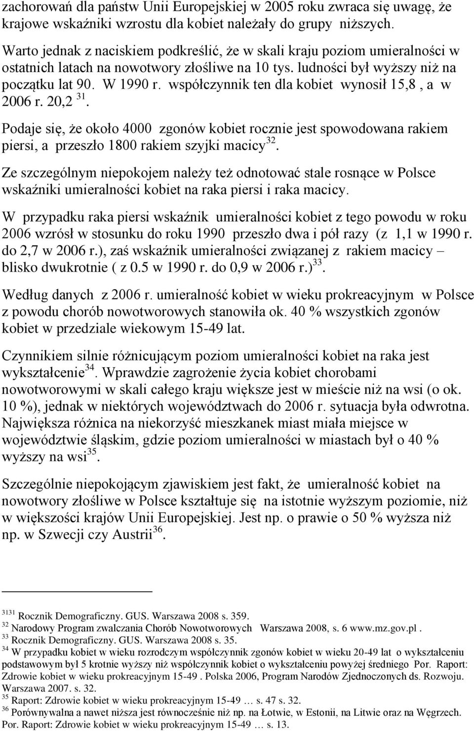 współczynnik ten dla kobiet wynosił 15,8, a w 2006 r. 20,2 31. Podaje się, że około 4000 zgonów kobiet rocznie jest spowodowana rakiem piersi, a przeszło 1800 rakiem szyjki macicy 32.