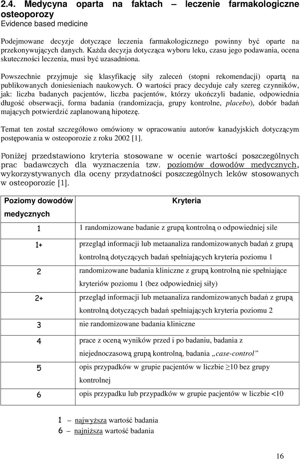 Powszechnie przyjmuje się klasyfikację siły zaleceń (stopni rekomendacji) opartą na publikowanych doniesieniach naukowych.