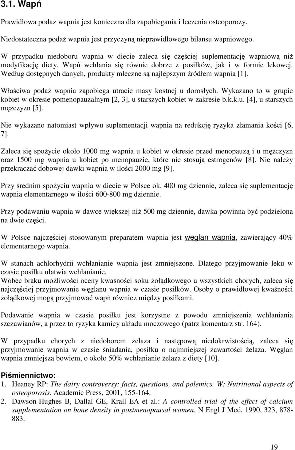 Według dostępnych danych, produkty mleczne są najlepszym źródłem wapnia [1]. Właściwa podaŝ wapnia zapobiega utracie masy kostnej u dorosłych.