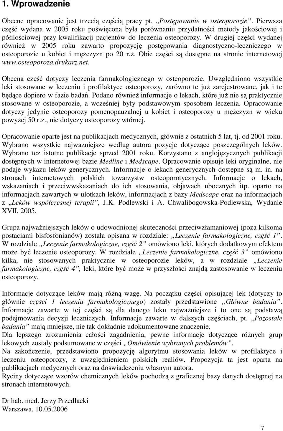 W drugiej części wydanej równieŝ w 2005 roku zawarto propozycję postępowania diagnostyczno-leczniczego w osteoporozie u kobiet i męŝczyzn po 20 r.ŝ. Obie części są dostępne na stronie internetowej www.