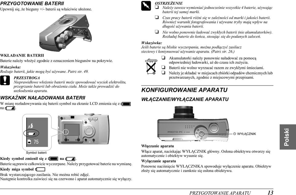 Może także prowadzić do uszkodzenia aparatu. WSKAźNIK NAŁADOWANIA BATERII W miarę rozładowywania się baterii symbol na ekranie LCD zmienia się z na.