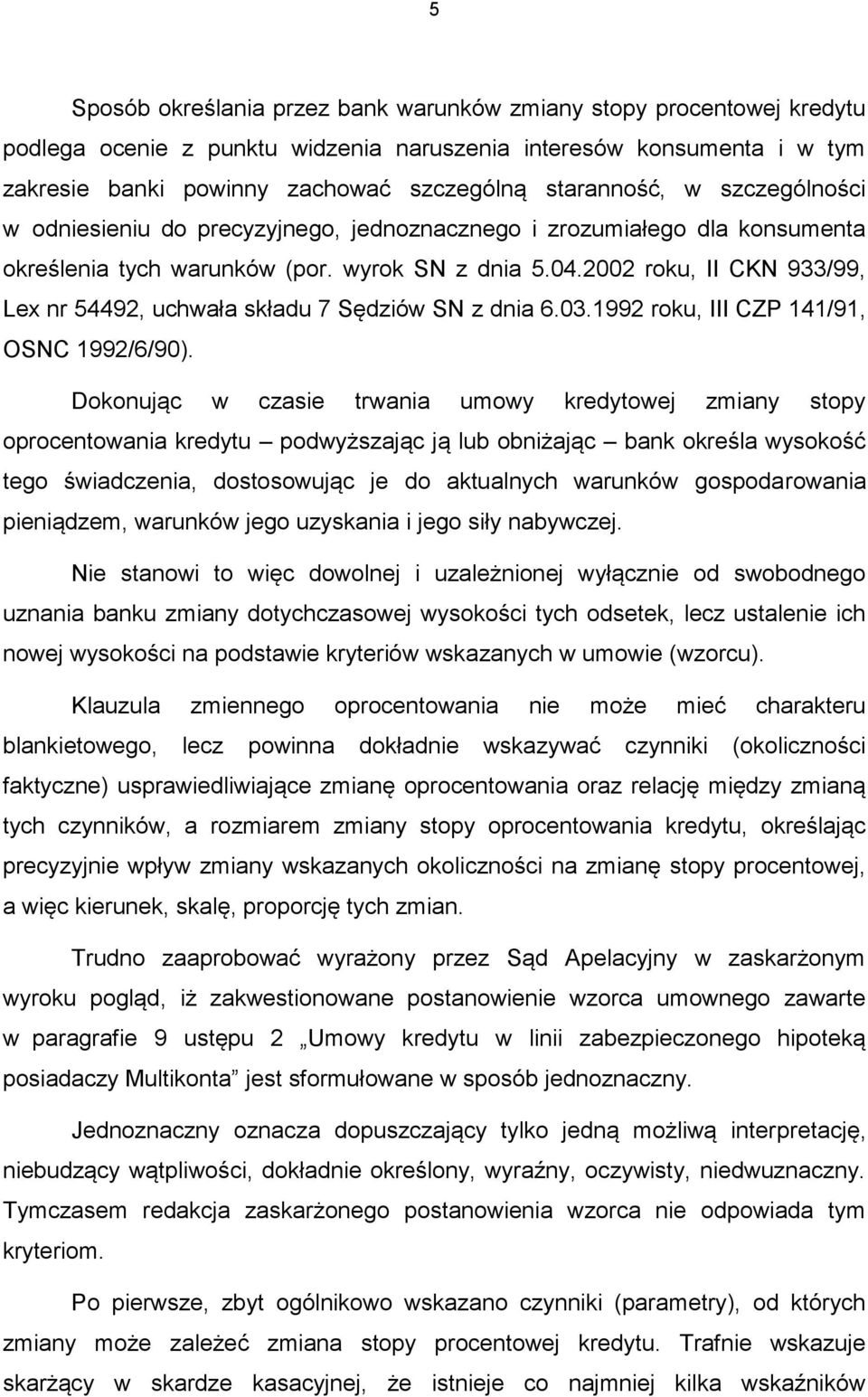 2002 roku, II CKN 933/99, Lex nr 54492, uchwała składu 7 Sędziów SN z dnia 6.03.1992 roku, III CZP 141/91, OSNC 1992/6/90).