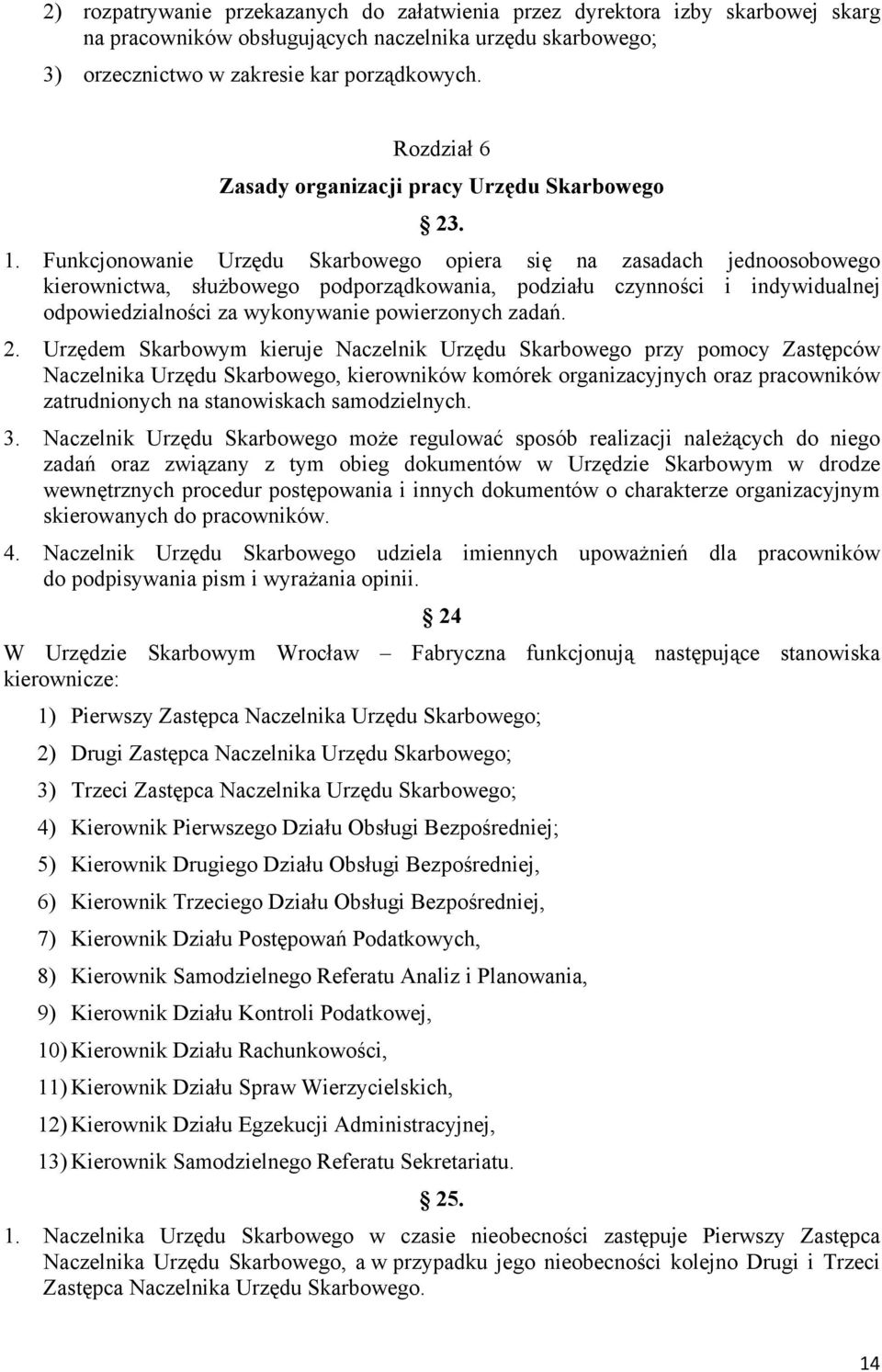 Funkcjonowanie Urzędu Skarbowego opiera się na zasadach jednoosobowego kierownictwa, służbowego podporządkowania, podziału czynności i indywidualnej odpowiedzialności za wykonywanie powierzonych