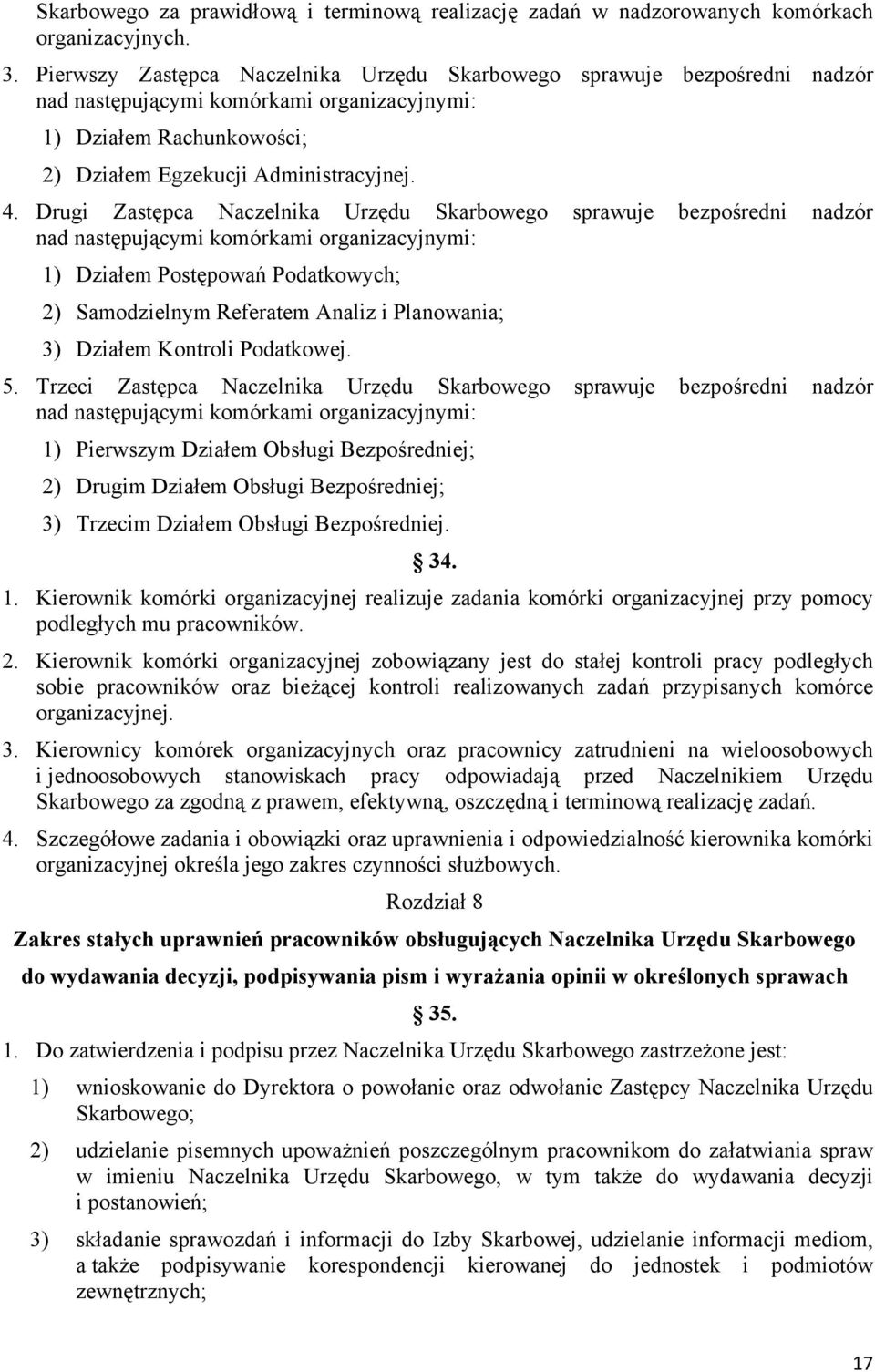 Drugi Zastępca Naczelnika Urzędu Skarbowego sprawuje bezpośredni nadzór nad następującymi komórkami organizacyjnymi: 1) Działem Postępowań Podatkowych; 2) Samodzielnym Referatem Analiz i Planowania;