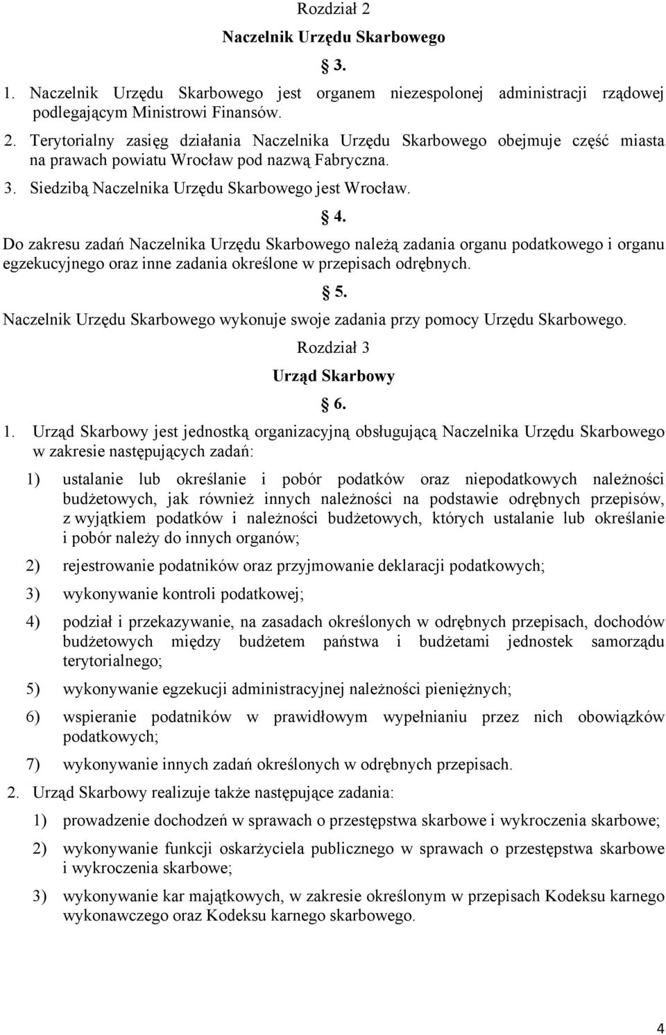 Do zakresu zadań Naczelnika Urzędu Skarbowego należą zadania organu podatkowego i organu egzekucyjnego oraz inne zadania określone w przepisach odrębnych. 5.