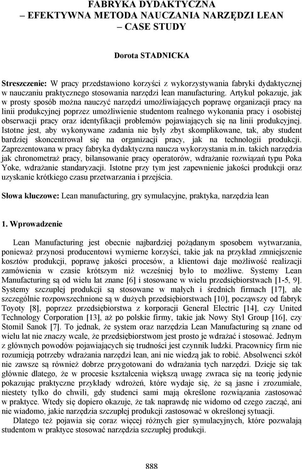 Artykuł pokazuje, jak w prosty sposób można nauczyć narzędzi umożliwiających poprawę organizacji pracy na linii produkcyjnej poprzez umożliwienie studentom realnego wykonania pracy i osobistej