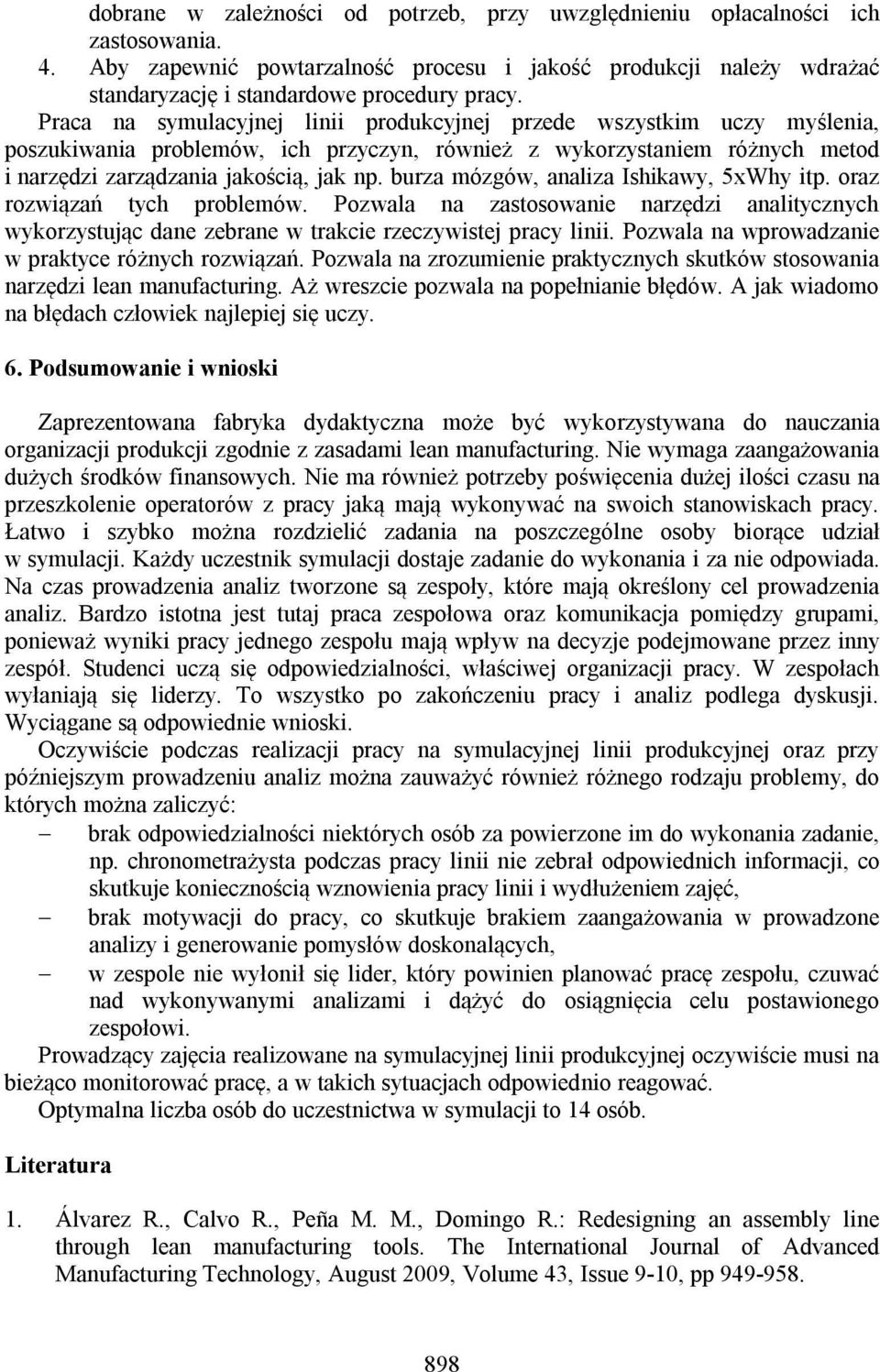 burza mózgów, analiza Ishikawy, 5xWhy itp. oraz rozwiązań tych problemów. Pozwala na zastosowanie narzędzi analitycznych wykorzystując dane zebrane w trakcie rzeczywistej pracy linii.