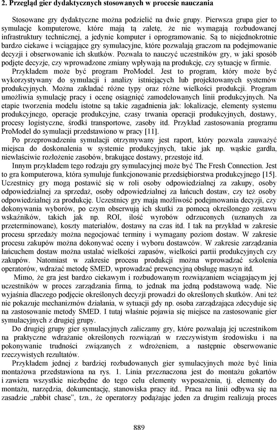 Są to niejednokrotnie bardzo ciekawe i wciągające gry symulacyjne, które pozwalają graczom na podejmowanie decyzji i obserwowanie ich skutków.