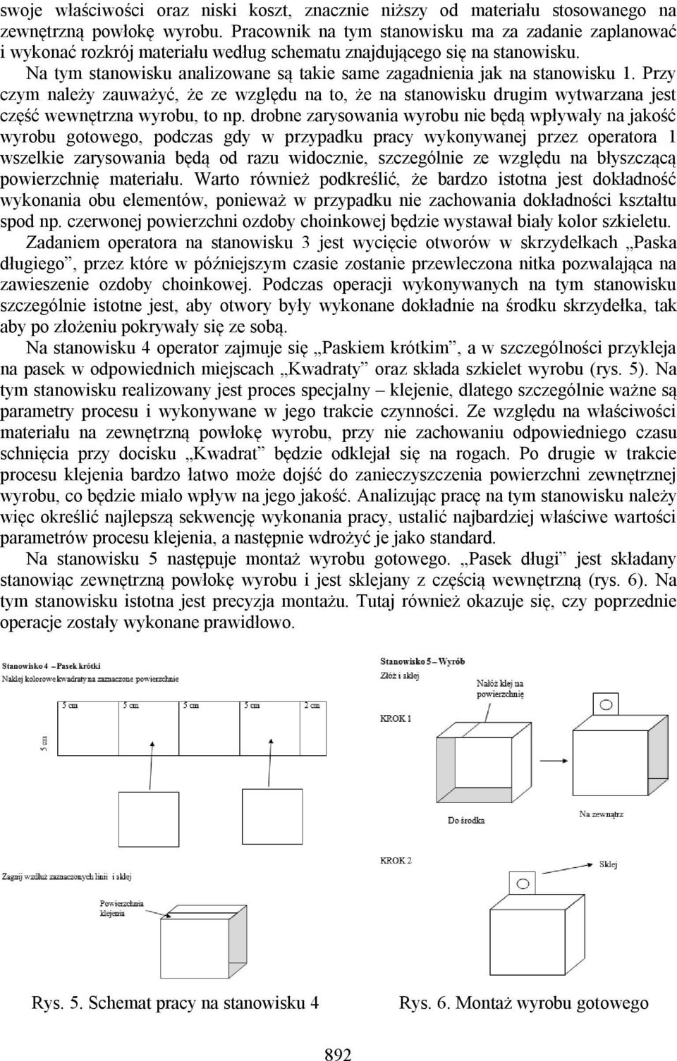 Na tym stanowisku analizowane są takie same zagadnienia jak na stanowisku 1. Przy czym należy zauważyć, że ze względu na to, że na stanowisku drugim wytwarzana jest część wewnętrzna wyrobu, to np.