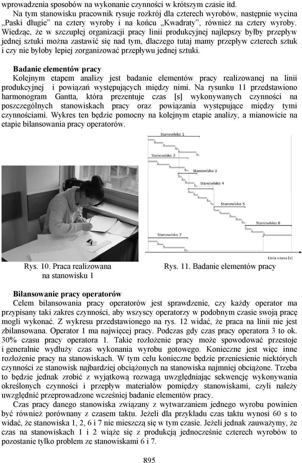 Wiedząc, że w szczupłej organizacji pracy linii produkcyjnej najlepszy byłby przepływ jednej sztuki można zastawić się nad tym, dlaczego tutaj mamy przepływ czterech sztuk i czy nie byłoby lepiej